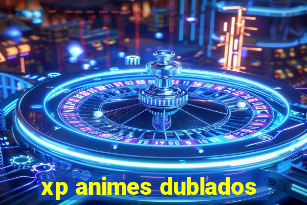 xp animes dublados